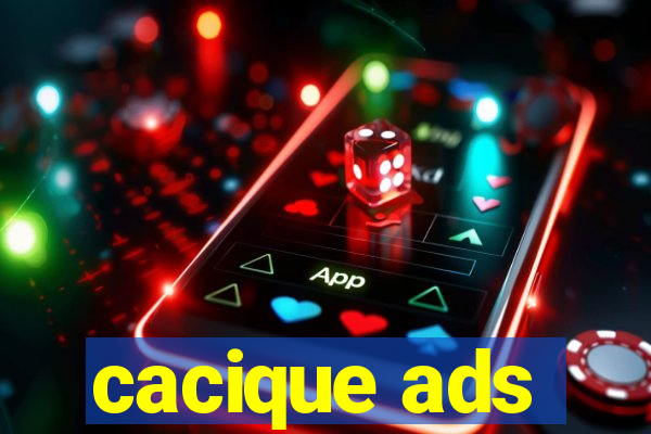 cacique ads